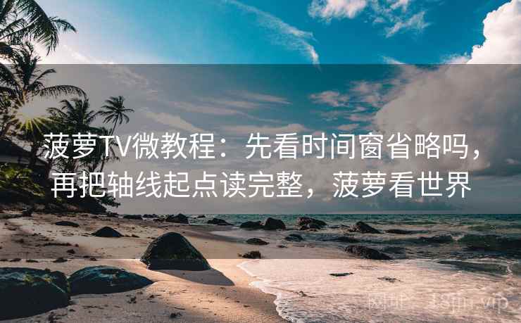 菠萝TV微教程：先看时间窗省略吗，再把轴线起点读完整，菠萝看世界